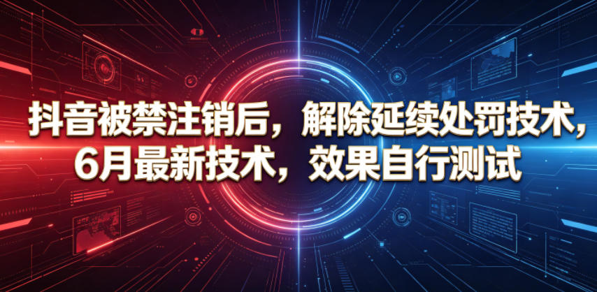 抖音被禁注销后，解除延续处罚技术，6月最新技术，效果自行测试-智云网创 - 网创副业项目资源站