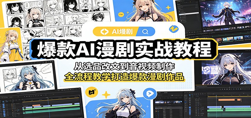 爆款AI漫剧实战教程:从选品改文到音视频制作,全流程教学打造爆款漫剧作品-智云网创 - 网创副业项目资源站