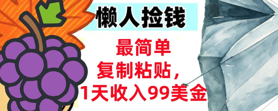最简单复制粘贴，1天收入99美金，懒人捡钱挣美刀，3分钟学会-智云网创 - 网创副业项目资源站