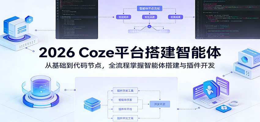2026 Coze平台搭建智能体：从基础到代码节点，全流程掌握智能体搭建与插件开发-智云网创 - 网创副业项目资源站