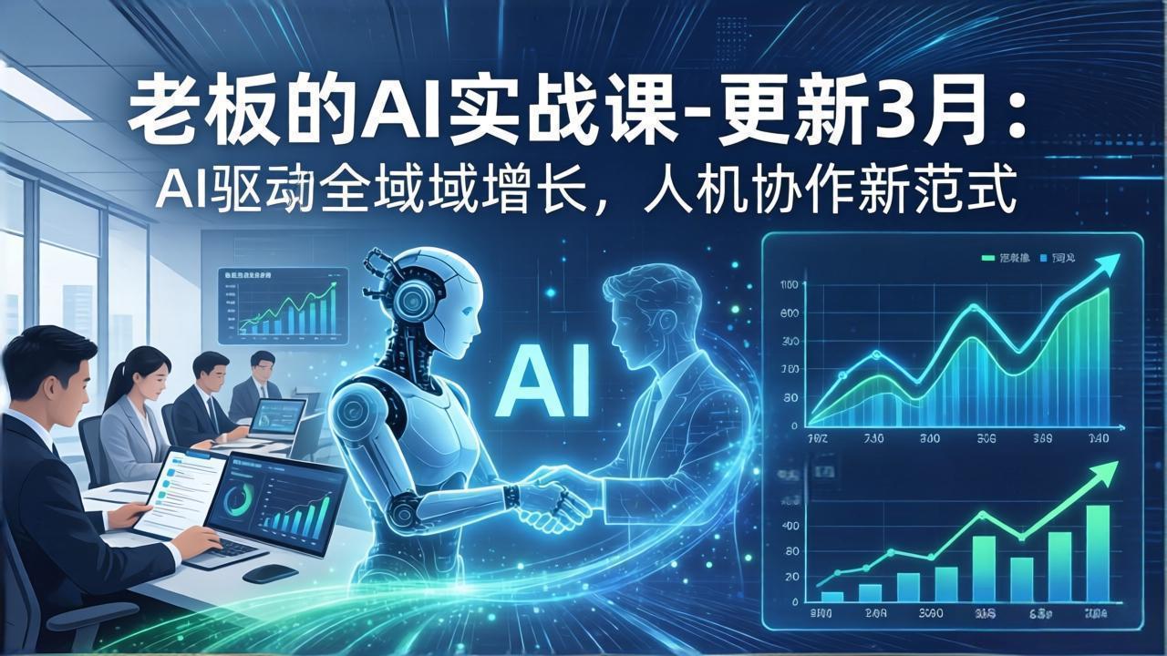 老板的AI实战课-更新3月：AI驱动全域增长，人机协作新范式，用AI提高企业效率、利润与竞争力-智云网创 - 网创副业项目资源站