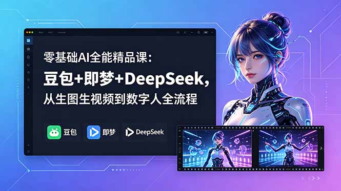 零基础AI全能精品课：豆包+即梦+DeepSeek，从生图生视频到数字人全流程-智云网创 - 网创副业项目资源站