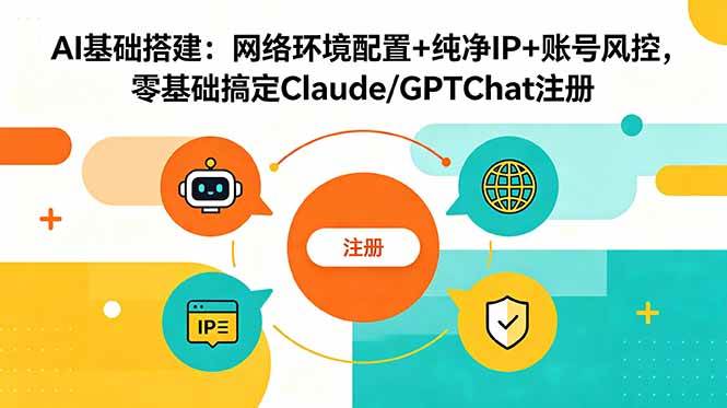 （18865期）AI基础搭建：网络环境配置+纯净IP+账号风控，零基础搞定Claude/GPTChat注册-智云网创 - 网创副业项目资源站