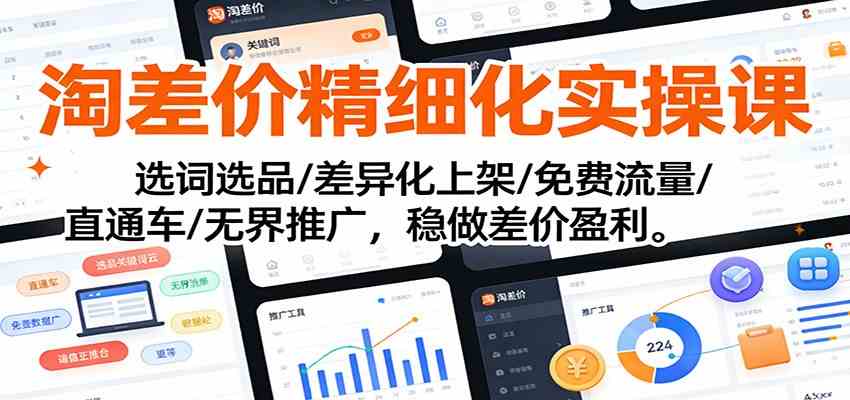 淘差价精细化实操课:选词选品/差异化上架/免费流量/直通车/无界推广,稳做差价盈利-智云网创 - 网创副业项目资源站