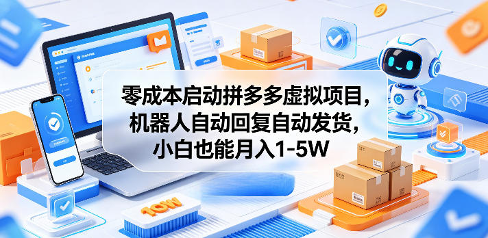 零成本启动拼多多虚拟项目，机器人自动回复自动发货，小白也能月入1-5W【揭秘】-智云网创 - 网创副业项目资源站