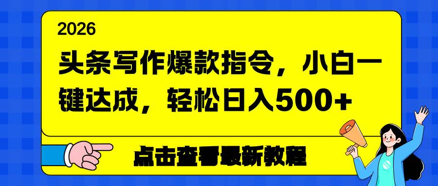 (17184期)头条写作爆款指令,小白一键达成,轻松日入500+-智云网创 - 网创副业项目资源站