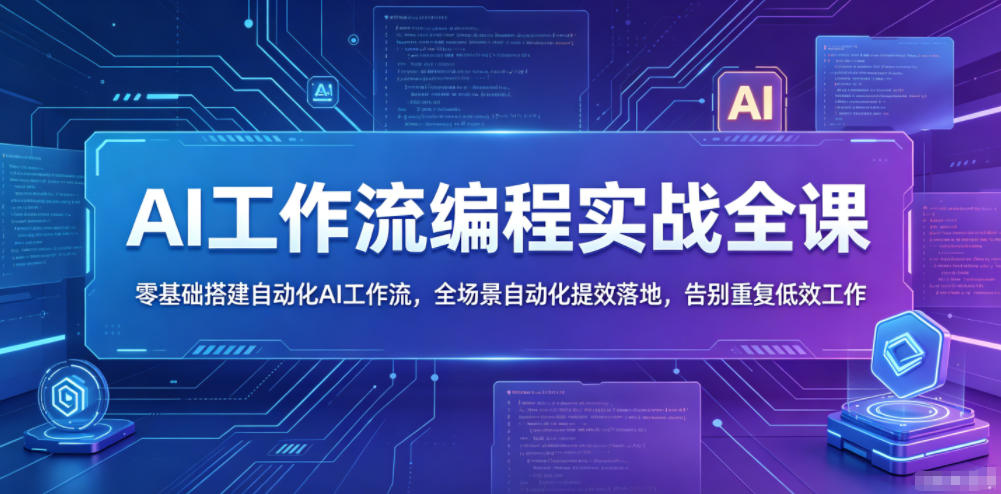 AI工作流编程实战全课,零基础搭建自动化AI工作流,全场景自动化提效落地,告别重复低效工作-智云网创 - 网创副业项目资源站