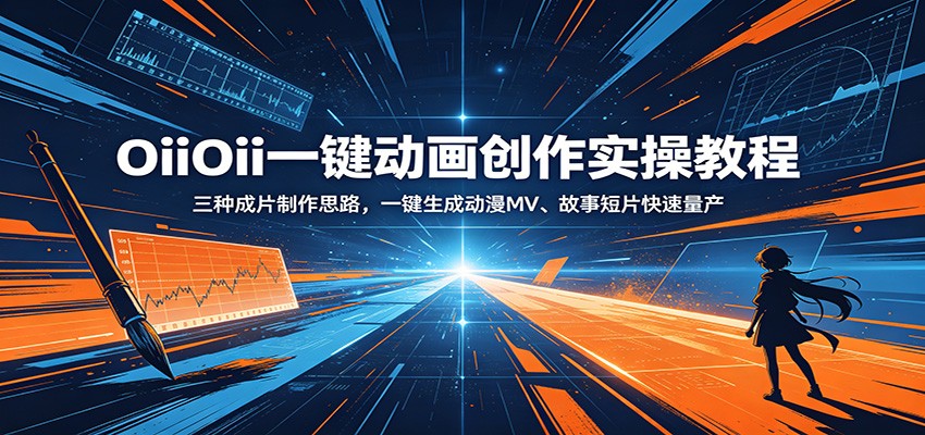 OiiOii一键动画创作实操教程:三种成片制作思路,一键生成动漫MV、故事短片快速量产-智云网创 - 网创副业项目资源站