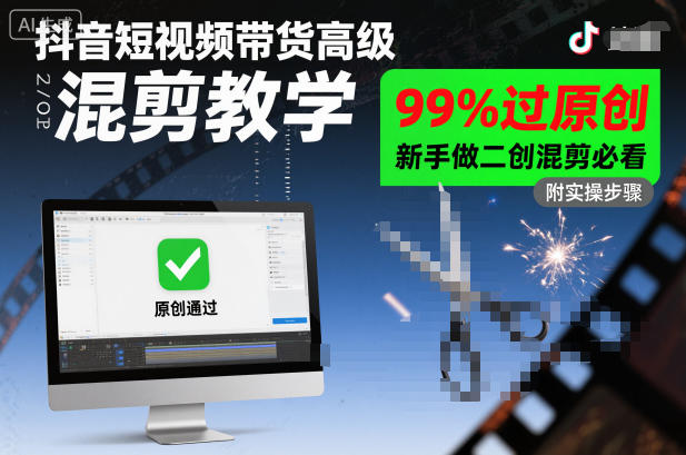 抖音短视频带货高级混剪教学，99%过原创，新手做二创混剪必看-智云网创 - 网创副业项目资源站