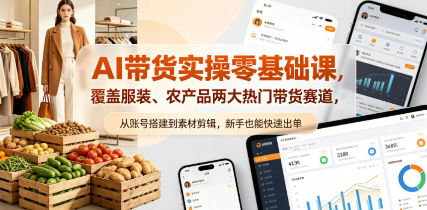 AI带货实操零基础课，覆盖服装、农产品两大热门带货赛道，从账号搭建到素材剪辑，新手也能快速出单-智云网创 - 网创副业项目资源站