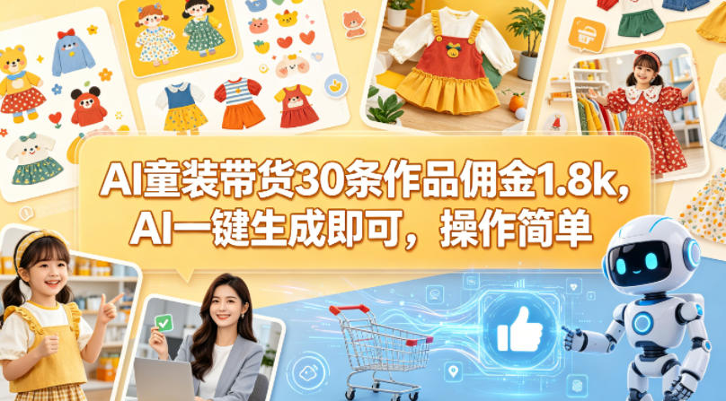 AI童装带货30条作品佣金1.8k,AI一键生成即可,操作简单-智云网创 - 网创副业项目资源站