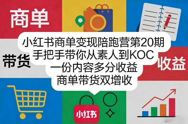 小红书商单变现陪跑营第20期,手把手带你从素人到KOC,一份内容多分收益,商单带货双增收-智云网创 - 网创副业项目资源站