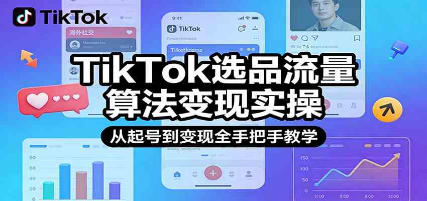 TikTok选品流量算法变现实操,从起号到变现全手把手教学-智云网创 - 网创副业项目资源站