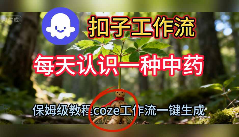 Coze扣子工作流一键生成每天认识一种中药短视频,保姆级搭建教学-智云网创 - 网创副业项目资源站