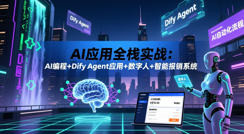AI应用全栈实战:AI编程+Dify Agent应用+数字人+智能报销系统-智云网创 - 网创副业项目资源站