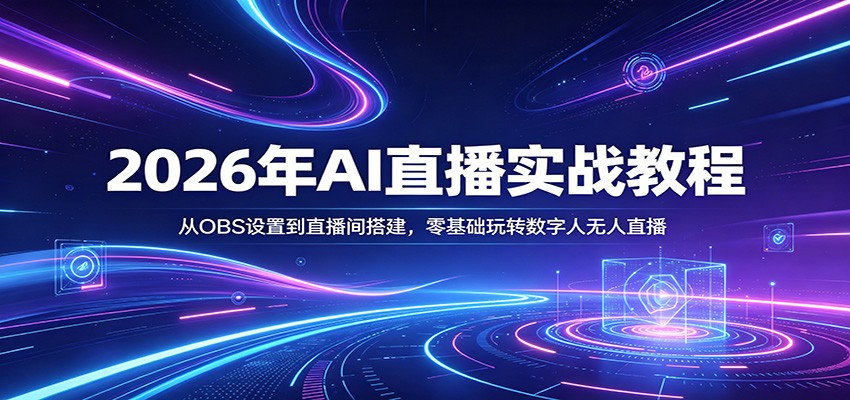 2026年AI直播实战教程:从OBS设置到直播间搭建,零基础玩转数字人无人直播-智云网创 - 网创副业项目资源站