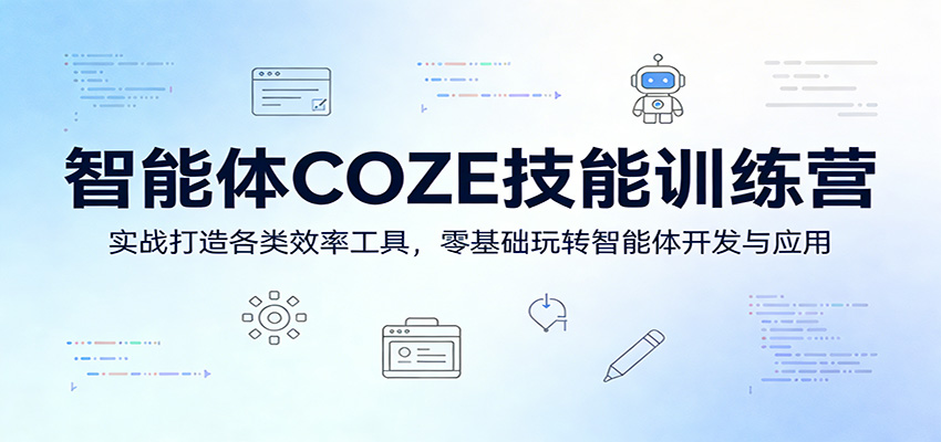 智能体COZE技能训练营：实战打造各类效率工具，零基础玩转智能体开发与应用-智云网创 - 网创副业项目资源站