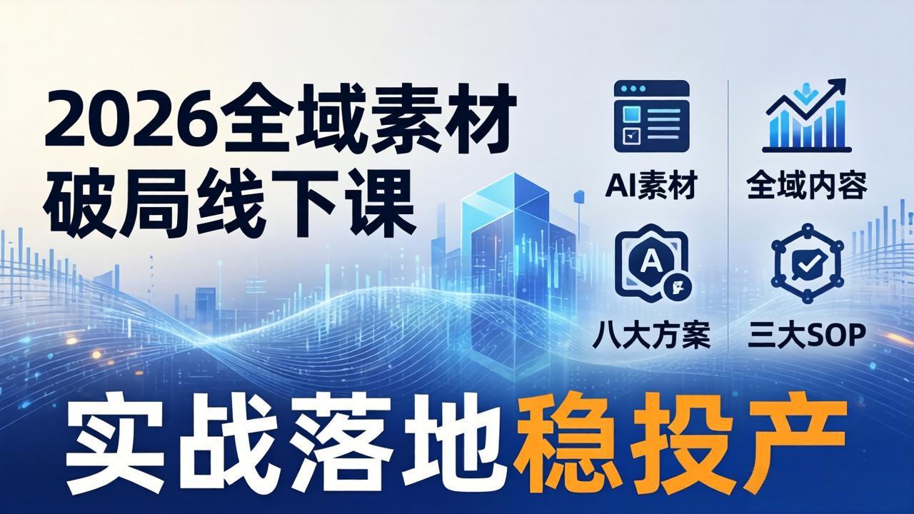 2026全域素材破局线下课:AI素材+全域内容+八大方案+三大SOP,实战落地稳投产-智云网创 - 网创副业项目资源站