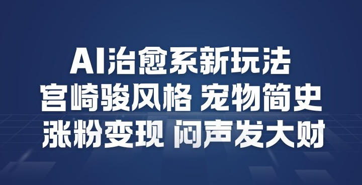 AI治愈系新玩法,宫崎骏风格宠物简史,涨粉变现,闷声发大财-智云网创 - 网创副业项目资源站