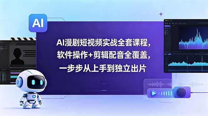 （18796期）AI漫剧短视频实战全套课程，软件操作+剪辑配音全覆盖，一步步从上手到独立出片-智云网创 - 网创副业项目资源站