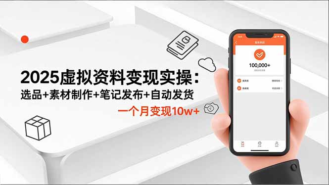 2025虚拟资料变现实操:选品+素材制作+笔记发布+自动发货,一个月变现10w+-智云网创 - 网创副业项目资源站