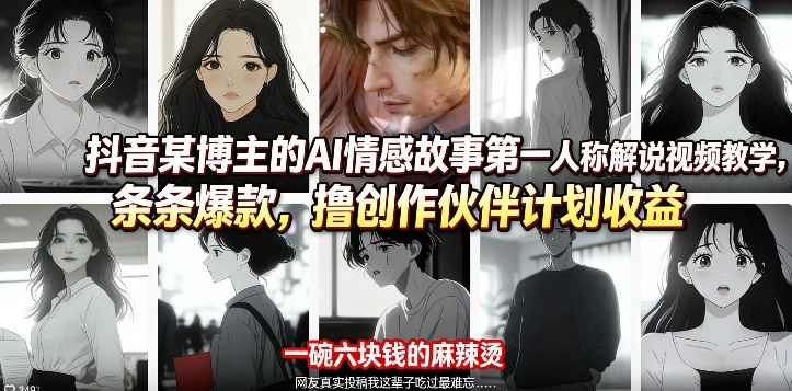 抖音某博主的AI情感故事第一人称解说视频教学,条条爆款,撸创作伙伴计划收益-智云网创 - 网创副业项目资源站