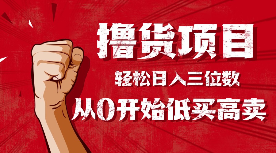 手把手教你撸货,从0开始低买高卖,小白轻松实现日入三位数!!!-智云网创 - 网创副业项目资源站