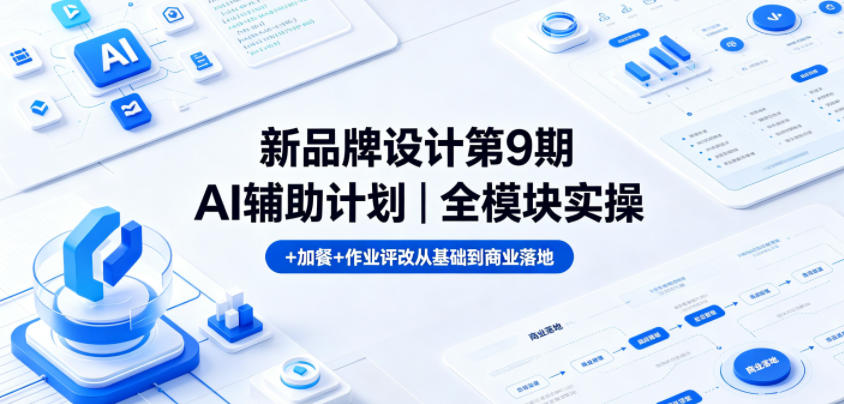 新品牌设计第9期AI辅助计划|全模块实操+加餐+作业评改从基础到商业落地-智云网创 - 网创副业项目资源站