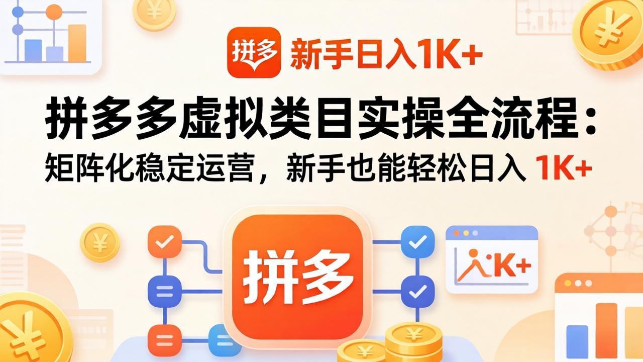 拼多多虚拟类目实操全流程：矩阵化稳定运营，新手也能轻松日入 1K+-智云网创 - 网创副业项目资源站