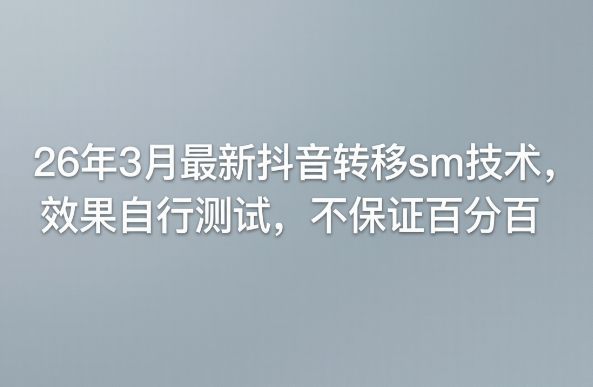 26年3月最新抖音转移sm技术,效果自行测试,不保证百分百-智云网创 - 网创副业项目资源站