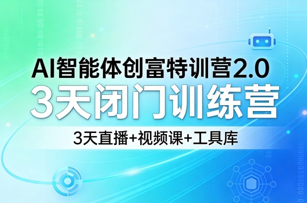 AI智能体创富特训营2.0，3天闭门训练营，3天直播+视频课+工具库-智云网创 - 网创副业项目资源站