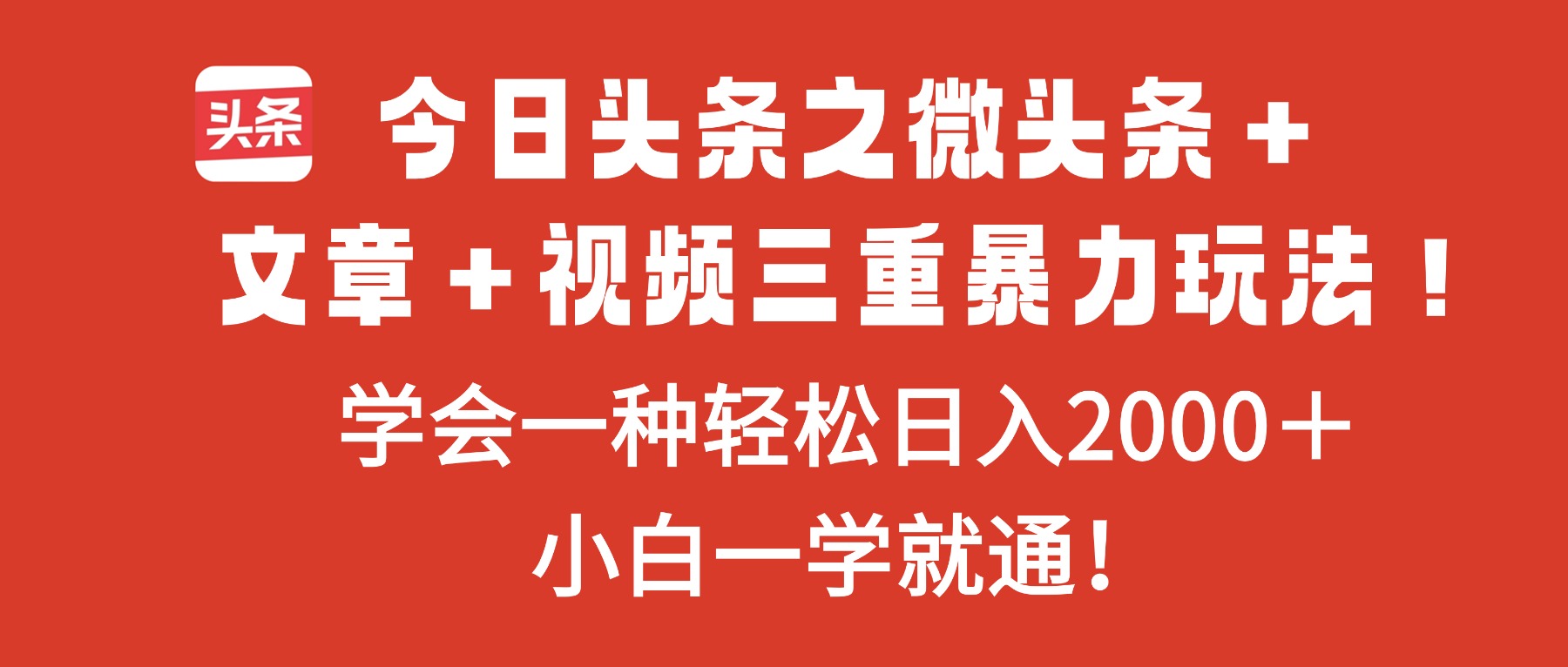 今日头条之微头条＋文章＋视频三重暴力玩法，学会一种轻松日入2000＋，…-智云网创 - 网创副业项目资源站