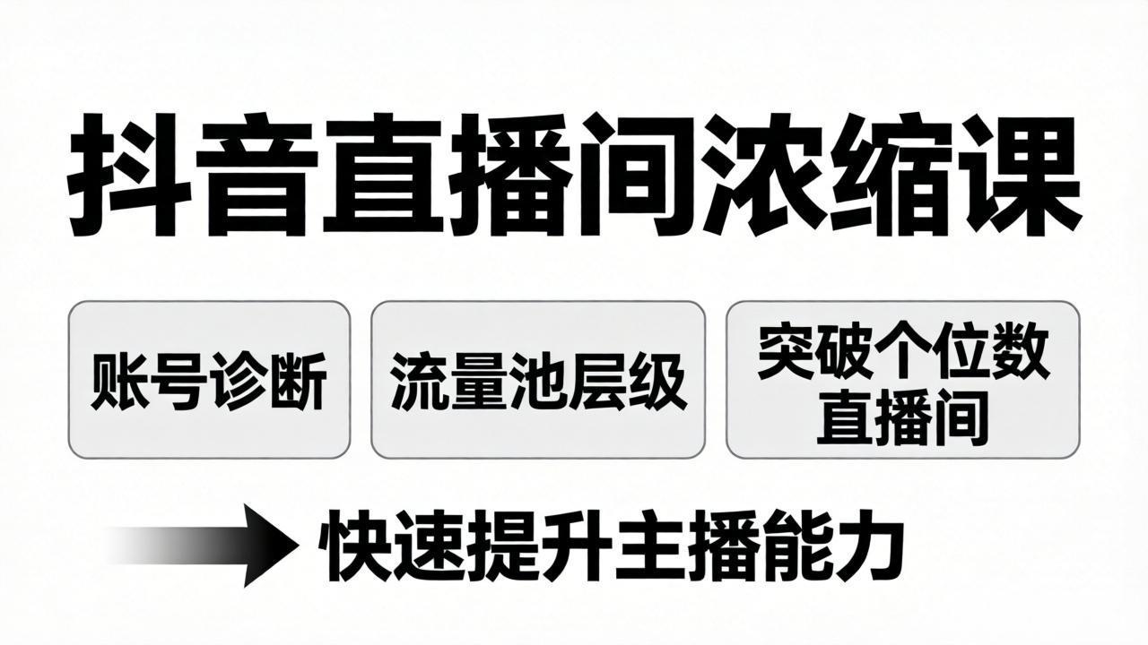 抖音直播间浓缩课：账号诊断+流量池层级，突破个位数直播间，快速提升主播能力-智云网创 - 网创副业项目资源站