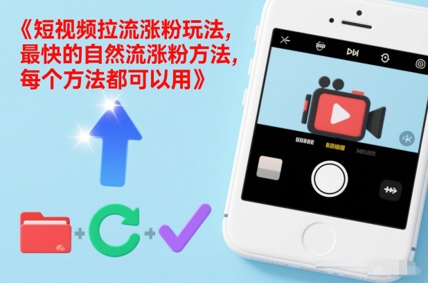 短视频拉流涨粉玩法，最快的自然流涨粉方法，每个方法都可以用-智云网创 - 网创副业项目资源站
