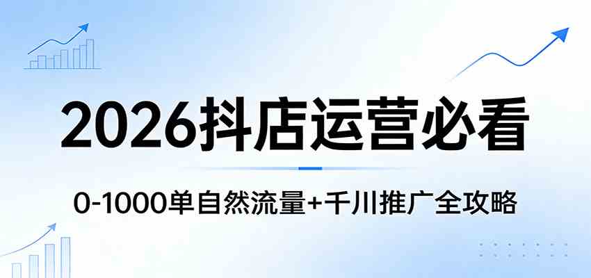 2026抖店运营必看:0-1000单自然流量+千川推广全攻略-智云网创 - 网创副业项目资源站