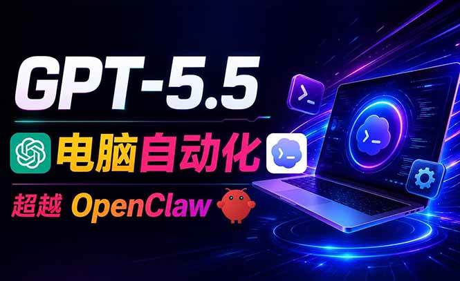 （18985期）GPT-5.5+Codex全自动操控电脑和浏览器，彻底取代OpenClaw+Hermes完成复杂任务-智云网创 - 网创副业项目资源站