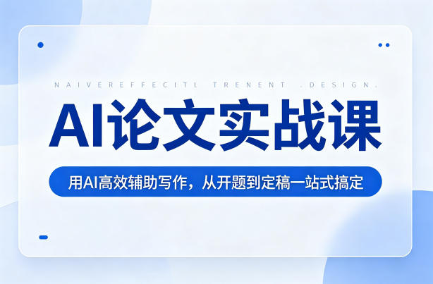 AI论文实战课:用AI高效辅助写作,从开题到定稿一站式搞定-智云网创 - 网创副业项目资源站