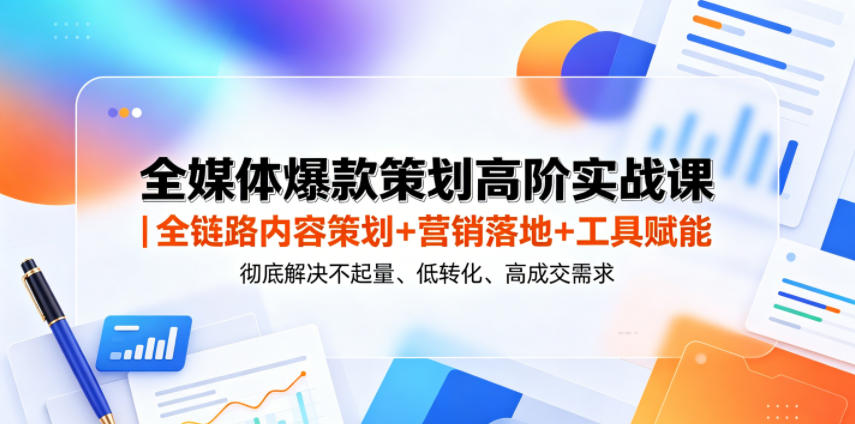 全媒体爆款策划高阶实战课|全链路内容策划+营销落地+工具赋能,彻底解决不起量、低转化、低成交难题-智云网创 - 网创副业项目资源站