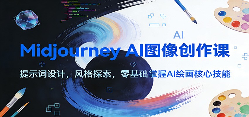 Midjourney AI图像创作课：提示词设计，风格探索，零基础掌握AI绘画核心技能-智云网创 - 网创副业项目资源站