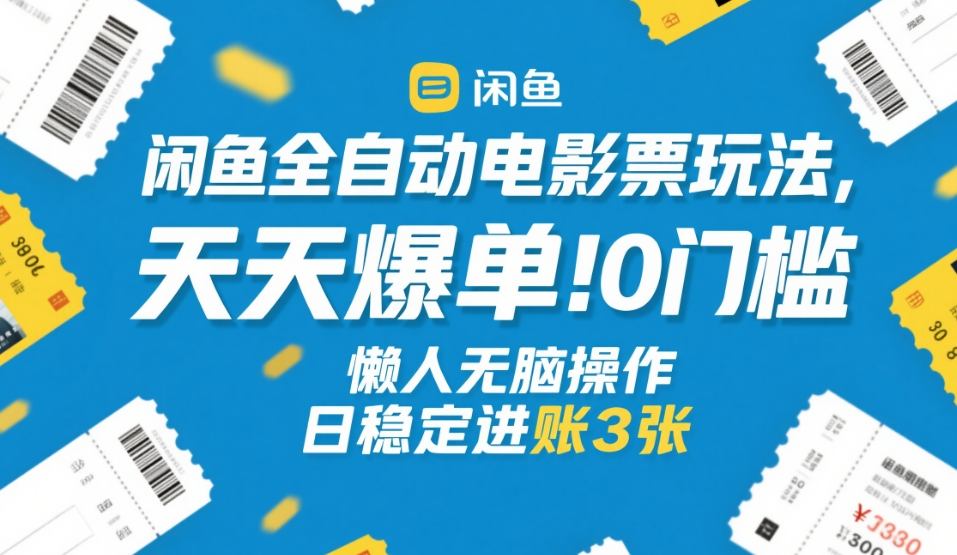 闲鱼全自动电影票玩法，天天爆单，0门槛，懒人无脑操作，日稳定进账3张+【揭秘】-智云网创 - 网创副业项目资源站