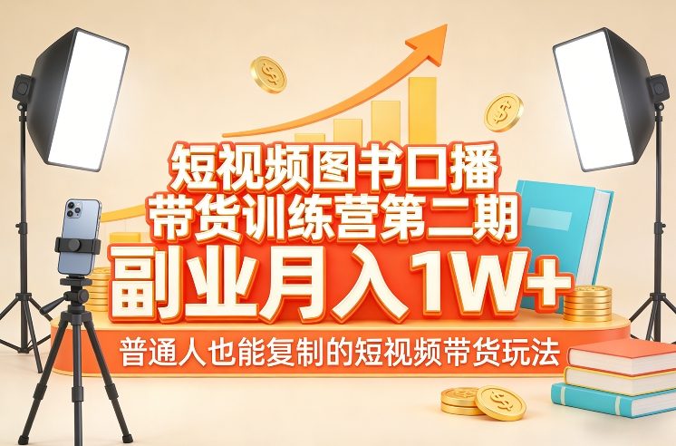 短视频图书口播带货训练营第二期,副业月入1W+,普通人也能复制的短视频带货玩法-智云网创 - 网创副业项目资源站
