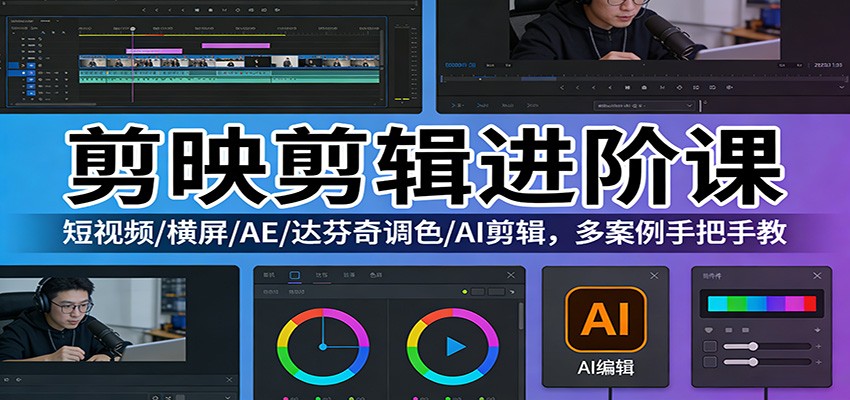 剪映剪辑进阶课:短视频/横屏/AE/达芬奇调色/AI剪辑,多案例手把手教-智云网创 - 网创副业项目资源站