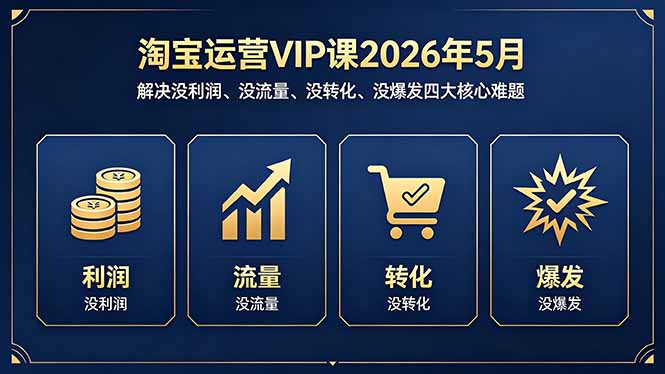 淘宝运营VIP课2026年5月：解决没利润、没流量、没转化、没爆发四大核心难题-智云网创 - 网创副业项目资源站