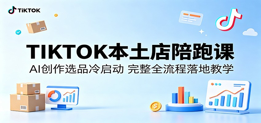TIKTOK本土店陪跑课：AI创作选品冷启动，完整全流程落地教学-智云网创 - 网创副业项目资源站