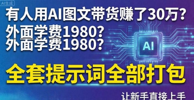 有人用AI图文带货賺了30w?外面学费1980?全套提示词全部打包,让新手直接上手