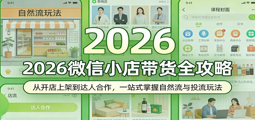 2026微信小店带货全攻略：从开店上架到达人合作，一站式掌握自然流与投流玩法-智云网创 - 网创副业项目资源站
