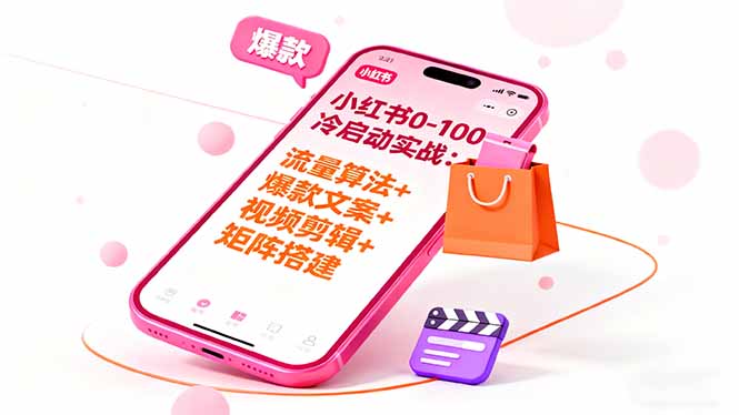 小红书0-100冷启动实战:流量算法+爆款选品+爆款文案+视频剪辑+矩阵搭建-智云网创 - 网创副业项目资源站