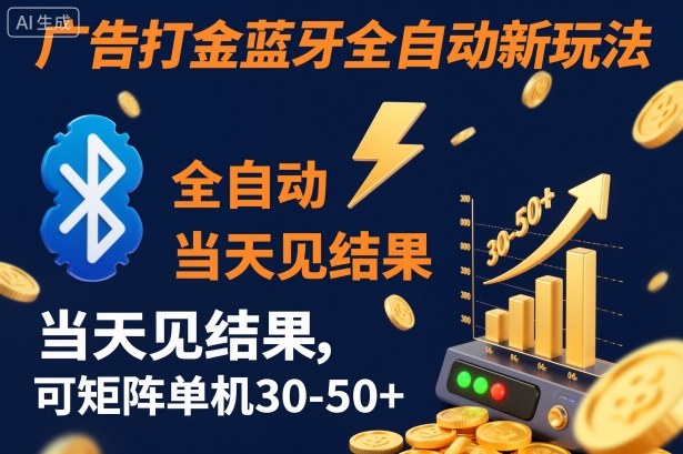 【广告打金】蓝牙全自动新玩法，当天见结果，可矩阵单机30-50+【揭秘】-智云网创 - 网创副业项目资源站