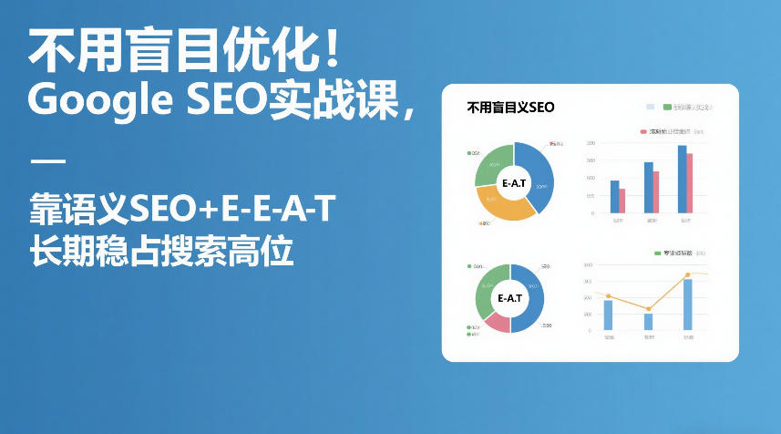 不用盲目优化!Google SEO实战课,靠语义SEO+E-E-A-T,长期稳占搜索高位-智云网创 - 网创副业项目资源站