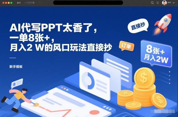 AI代写PPT太香了,一单8张+,月入2W的风口玩法直接抄-智云网创 - 网创副业项目资源站